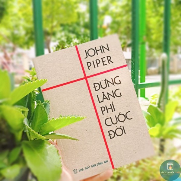 Đừng lãng phí cuộc đời – John Piper
